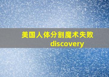 美国人体分割魔术失败 discovery